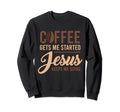 Coffee Gets Me Started Jesus Sweatshirt - Fun Novelty Design for Adults - T-Shirt, Sweatshirt, Hoodie