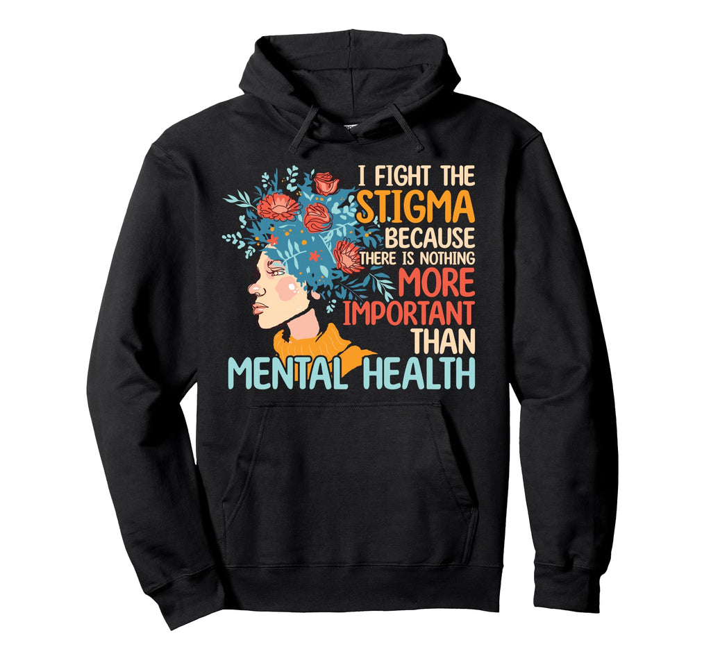 Fight Stigma Important Mental Hoodie - Casual Everyday Wear Men Women - T-Shirt, Sweatshirt, Hoodie