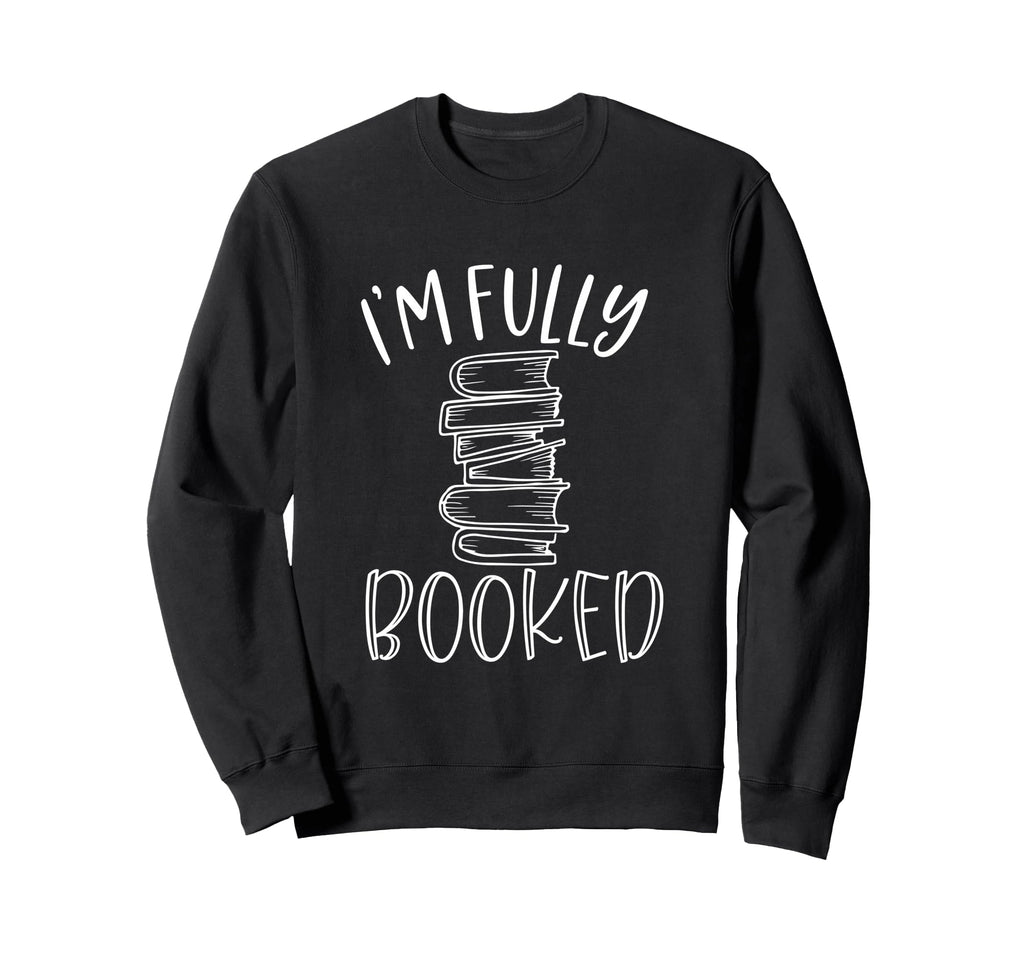 Im Fully Booked Book Reading Sweatshirt - Fun Novelty Design for Adults - T-Shirt, Sweatshirt, Hoodie