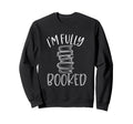 Im Fully Booked Book Reading Sweatshirt - Fun Novelty Design for Adults - T-Shirt, Sweatshirt, Hoodie