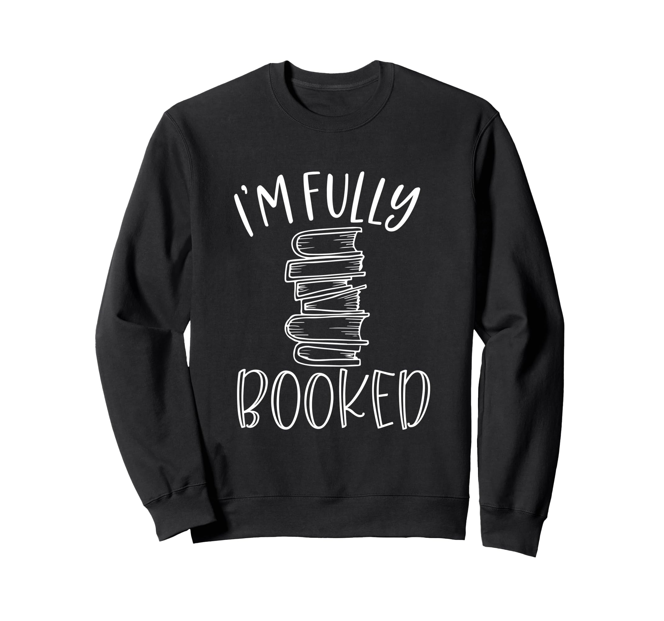 Im Fully Booked Book Reading Sweatshirt - Fun Novelty Design for Adults - T-Shirt, Sweatshirt, Hoodie
