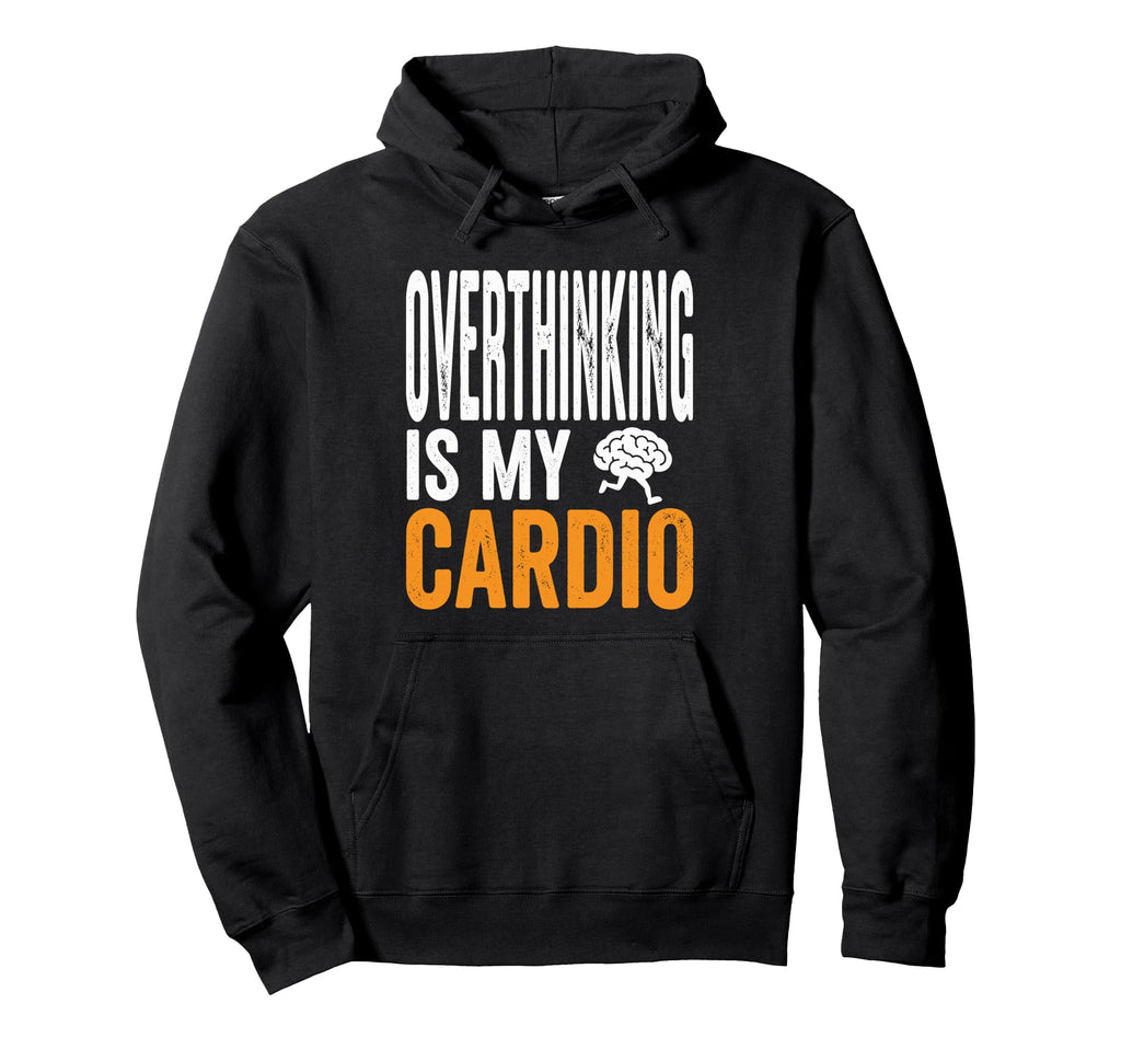 Overthinking Is My Cardio Funny Hoodie - Fun Novelty Design Men Women - T-Shirt, Sweatshirt, Hoodie