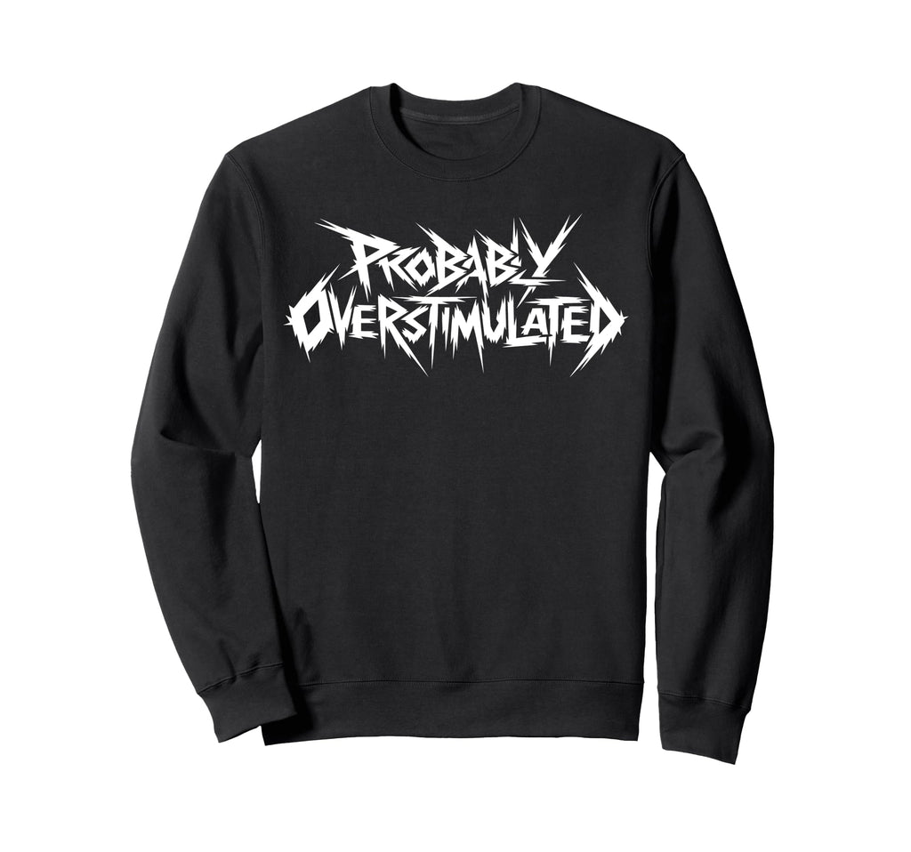 Probably Overstimulated Heavy Metal Sweatshirt - Custom Art Print Unisex - T-Shirt, Sweatshirt, Hoodie