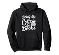 Bring Me Coffee And Books Bookish Hoodie - Streetwear Style Men Women - T-Shirt, Sweatshirt, Hoodie