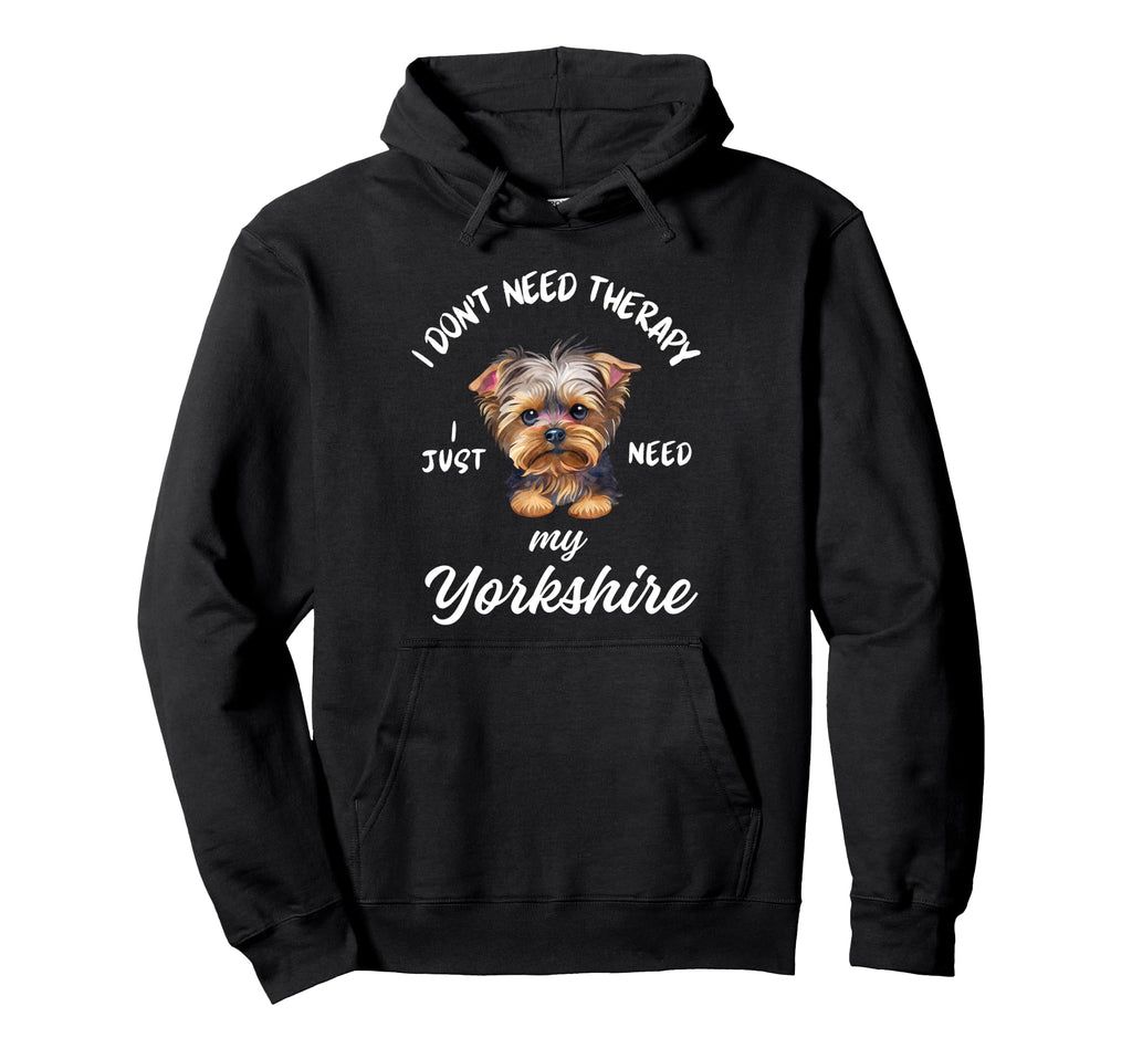 Yorkshire Dog Lover I Just Need My Yorkshire Hoodie - Trendy Graphic Unisex - T-Shirt, Sweatshirt, Hoodie
