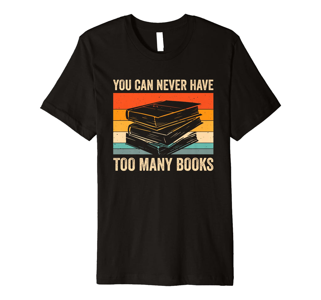 You Can Never Have Too Many Books T-Shirt - Trendy Graphic Men Women - T-Shirt, Sweatshirt, Hoodie