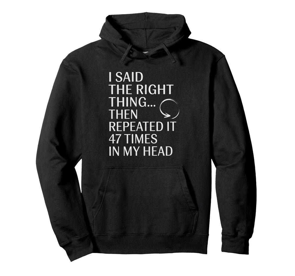 I Said Right Thing Then Repeated It Hoodie - Novelty Apparel for Adults - T-Shirt, Sweatshirt, Hoodie