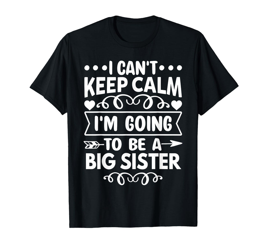 I Cant Keep Calm Im Going To Be Big Sister T-Shirt - Unique Graphic Unisex - T-Shirt, Sweatshirt, Hoodie