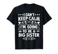 I Cant Keep Calm Im Going To Be Big Sister T-Shirt - Unique Graphic Unisex - T-Shirt, Sweatshirt, Hoodie