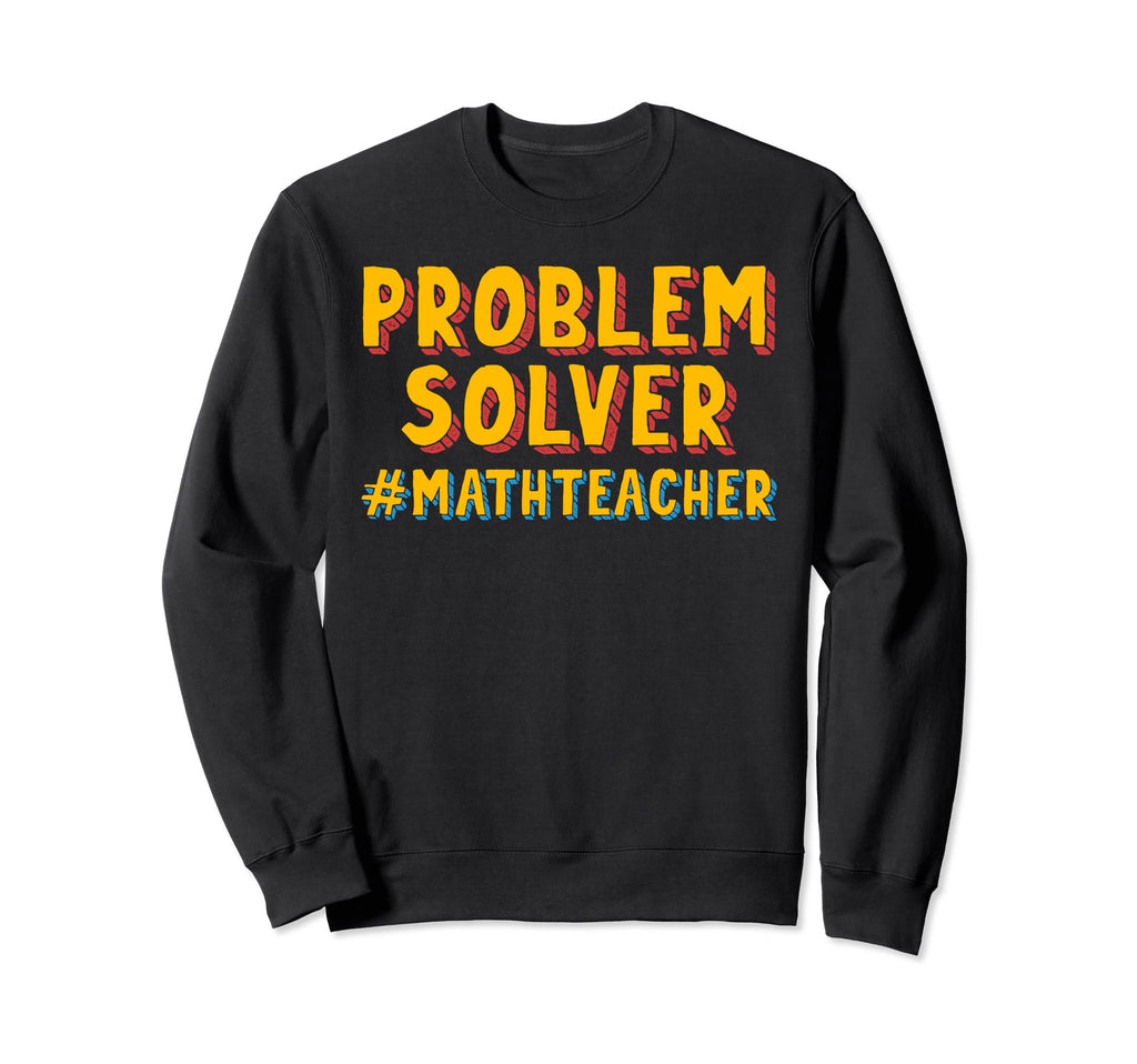 Problem Solver Math Teacher Sweatshirt - Casual Everyday Wear Unisex - T-Shirt, Sweatshirt, Hoodie