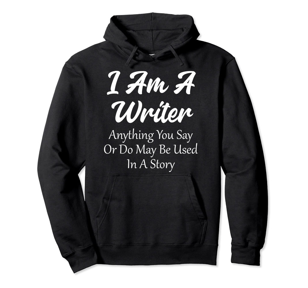 I Am Writer Funny Author Novelist Hoodie - Casual Everyday Wear Men Women - T-Shirt, Sweatshirt, Hoodie