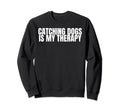 Catching Dogs Is My Therapy Dog Sweatshirt - Casual Everyday Wear Unisex - T-Shirt, Sweatshirt, Hoodie