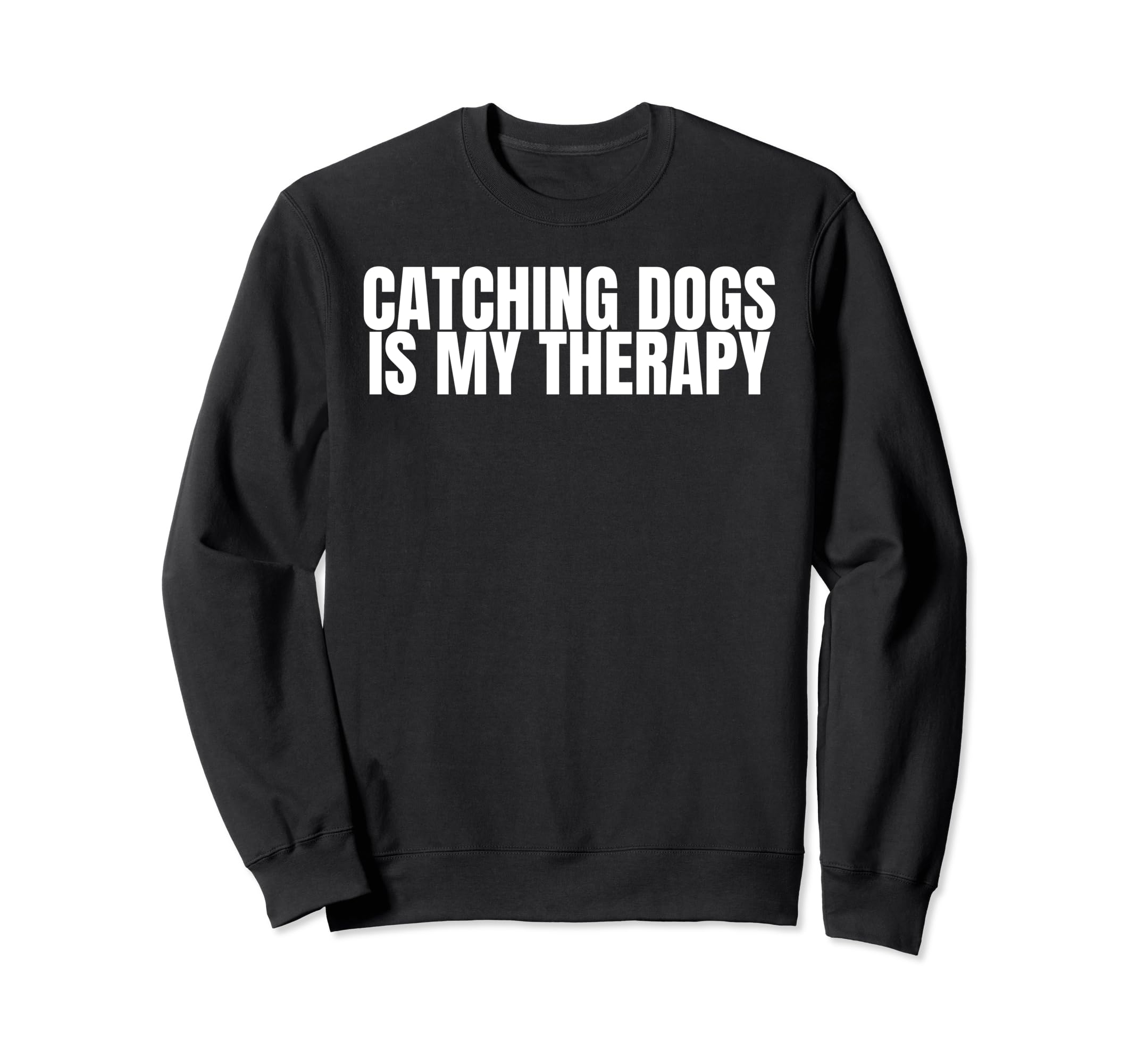 Catching Dogs Is My Therapy Dog Sweatshirt - Casual Everyday Wear Unisex - T-Shirt, Sweatshirt, Hoodie