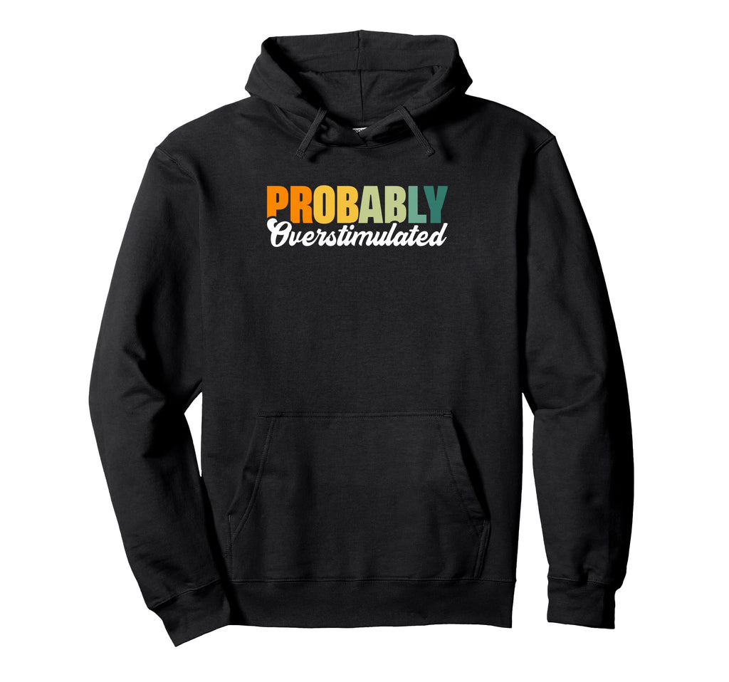 Probably Overstimulated Hoodie - Graphic Print Men Women - T-Shirt, Sweatshirt, Hoodie