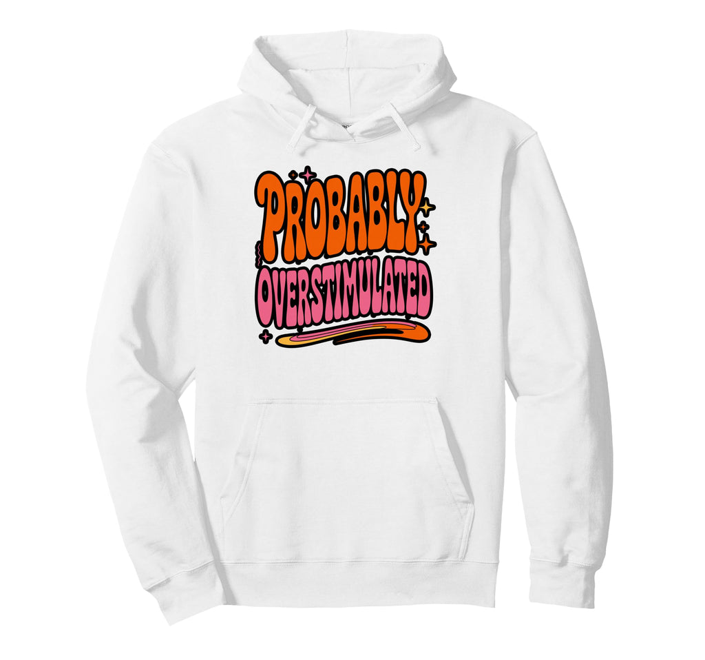 Probably Overstimulated Minimalist Hoodie - Novelty Apparel for Adults - T-Shirt, Sweatshirt, Hoodie