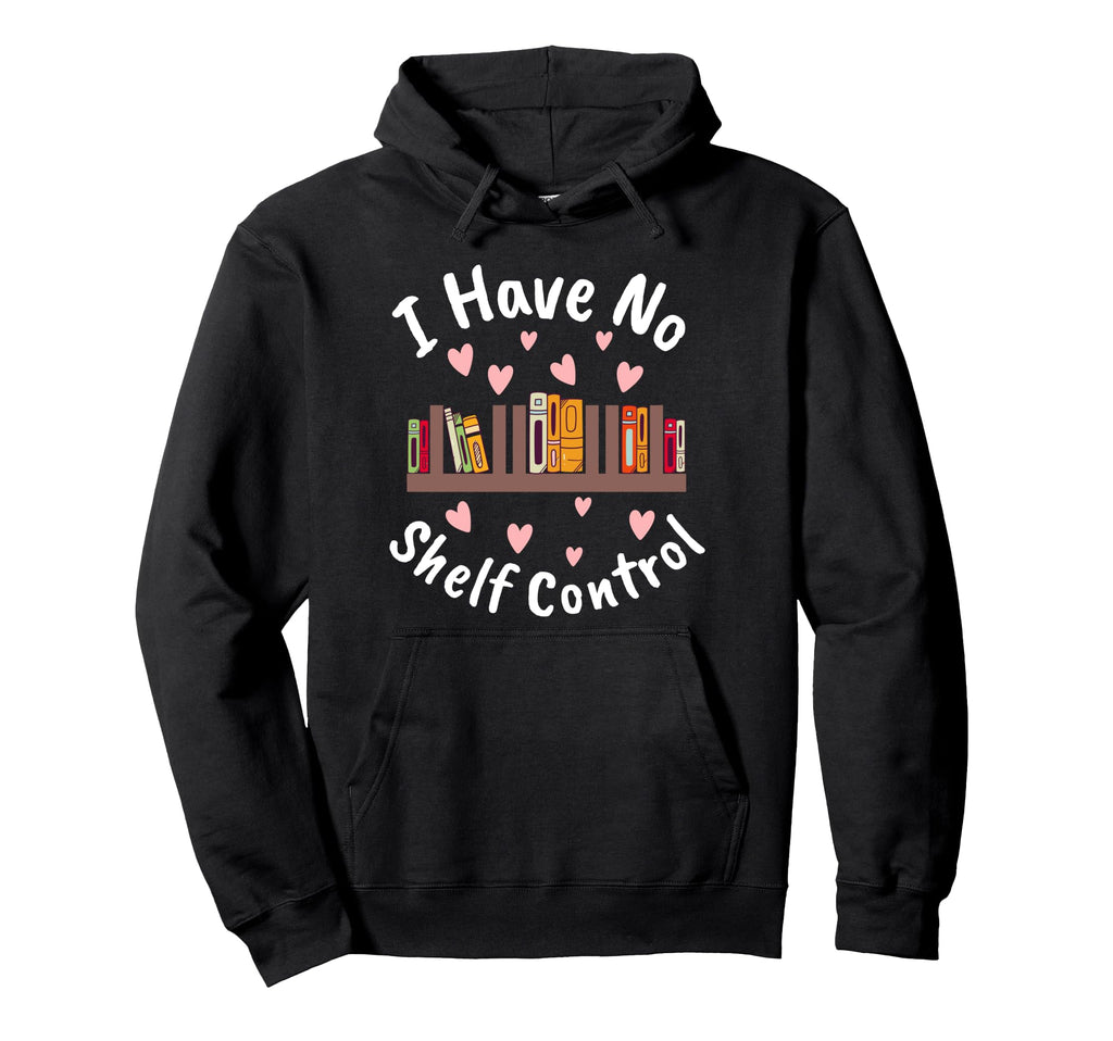 I Have No Shelf Control Book Lover Reading Hoodie - Trendy Graphic Unisex - T-Shirt, Sweatshirt, Hoodie
