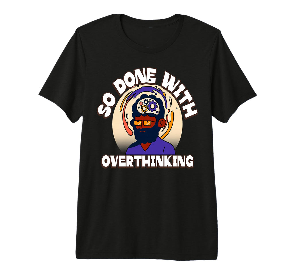 Overthinker Tired Stress T-Shirt - Fun Novelty Design Men Women - T-Shirt, Sweatshirt, Hoodie
