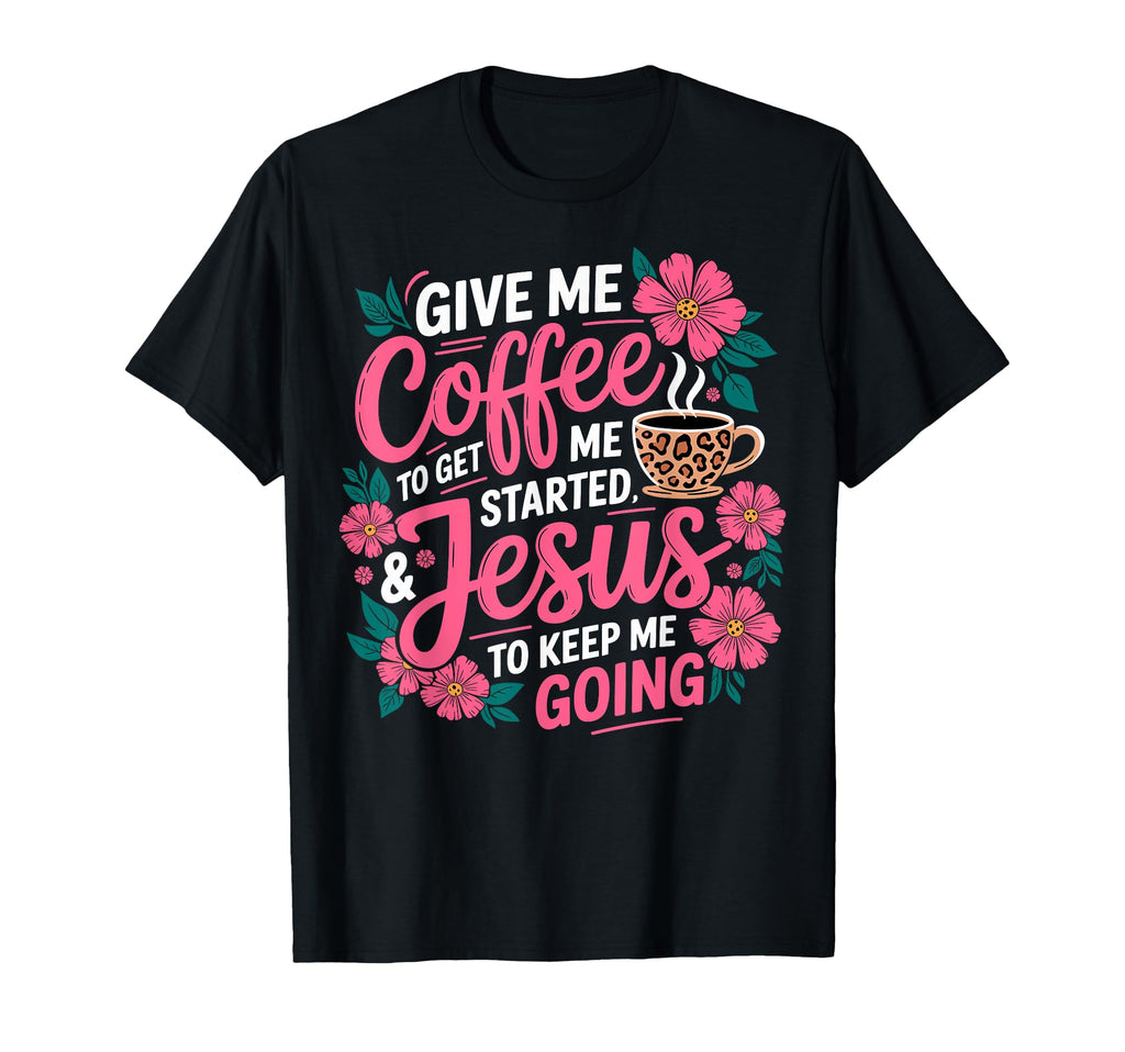 Give Me Coffee To Get Me Started T-Shirt - Novelty Apparel for Adults - T-Shirt, Sweatshirt, Hoodie