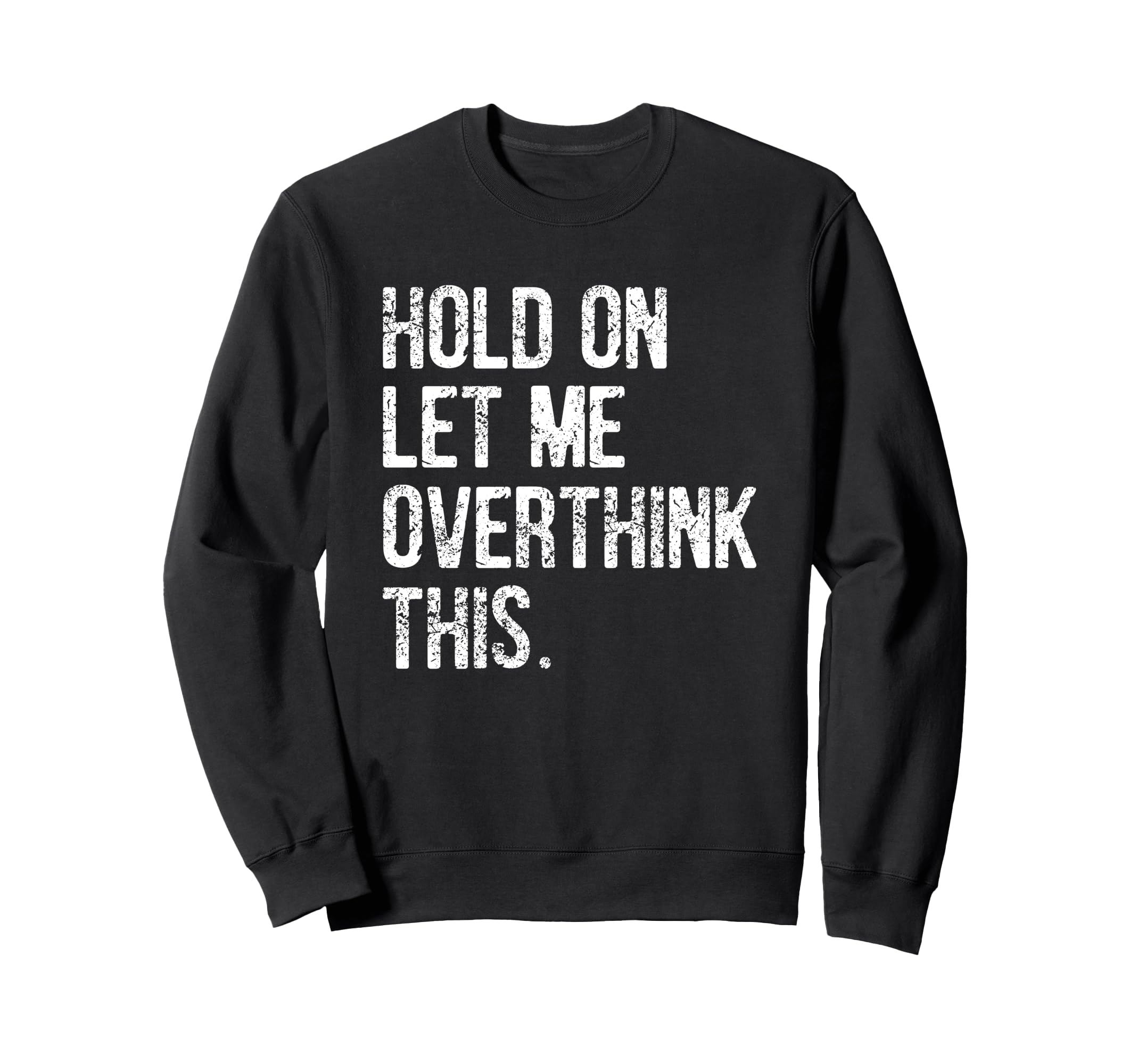 Hold Let Me Overthink This Sweatshirt - Casual Everyday Wear Men Women - T-Shirt, Sweatshirt, Hoodie