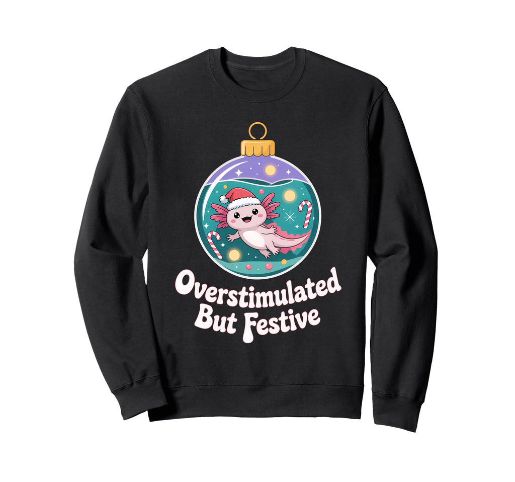 Overstimulated But Festive Axolotl Sweatshirt - Graphic Print for Adults - T-Shirt, Sweatshirt, Hoodie