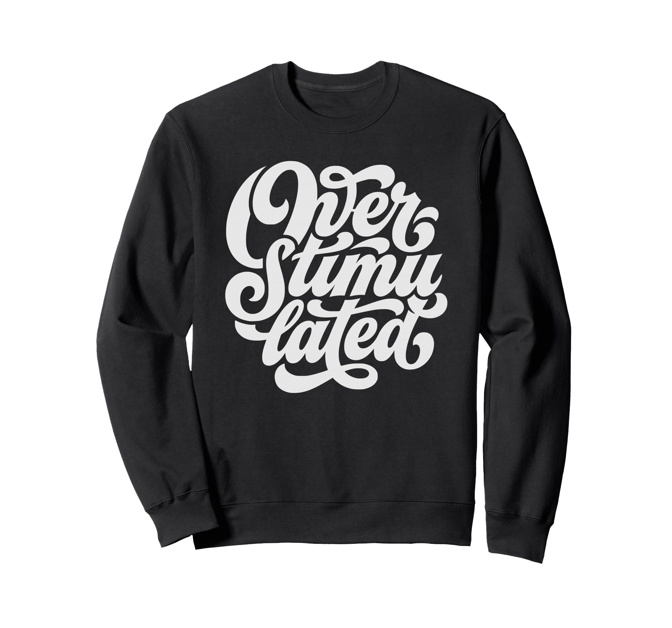 Overstimulated Font Sweatshirt - Aesthetic Graphic Men Women - T-Shirt, Sweatshirt, Hoodie