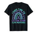 I Have Time To Listen Life Matters T-Shirt - Fun Novelty Design Men Women - T-Shirt, Sweatshirt, Hoodie