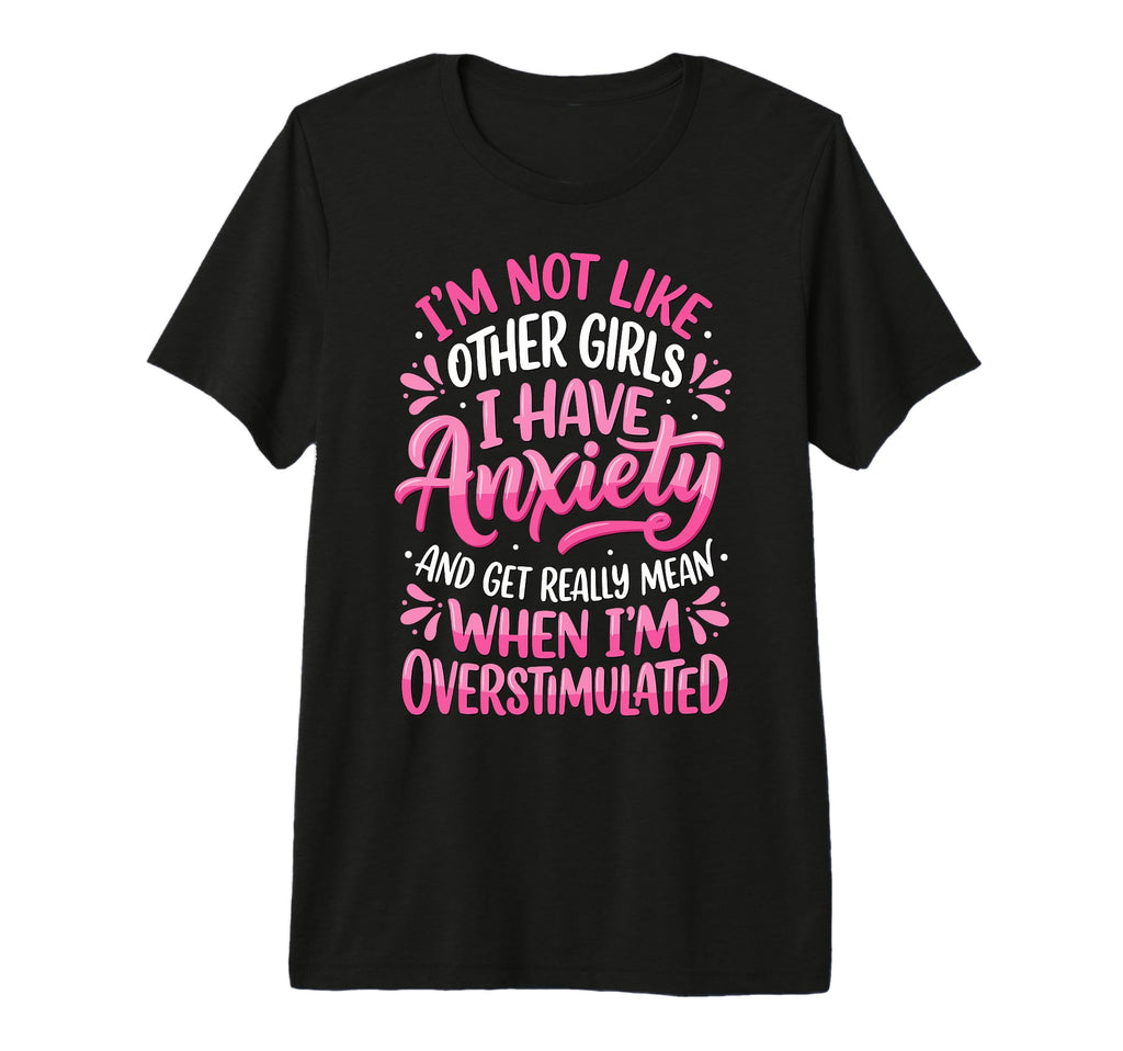 Im Not Like Other I Have Anxiety Mean T-Shirt - Unique Graphic Unisex - T-Shirt, Sweatshirt, Hoodie