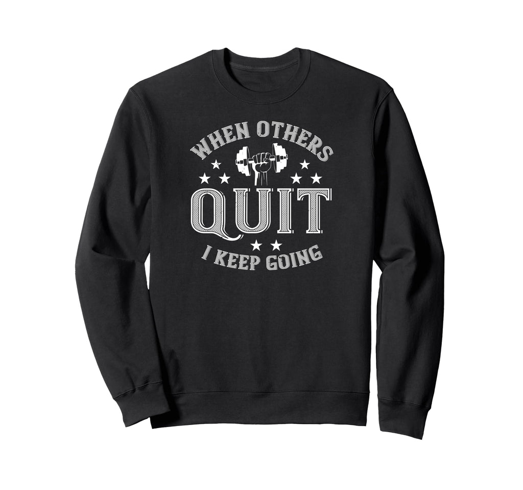 When Others Quit I Keep Going Sweatshirt - Custom Art Print Men Women - T-Shirt, Sweatshirt, Hoodie