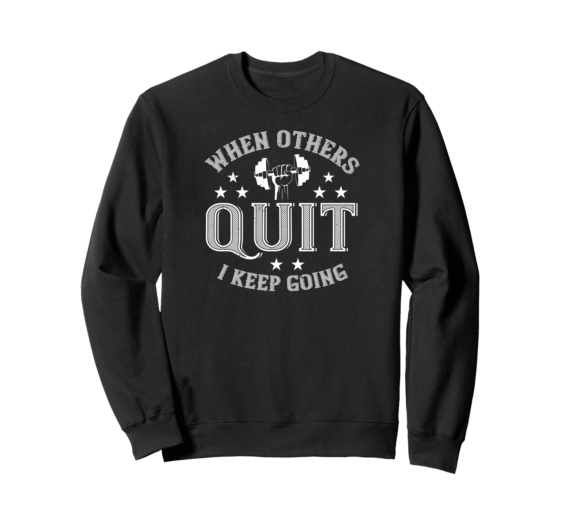 When Others Quit I Keep Going Sweatshirt - Custom Art Print Men Women - T-Shirt, Sweatshirt, Hoodie