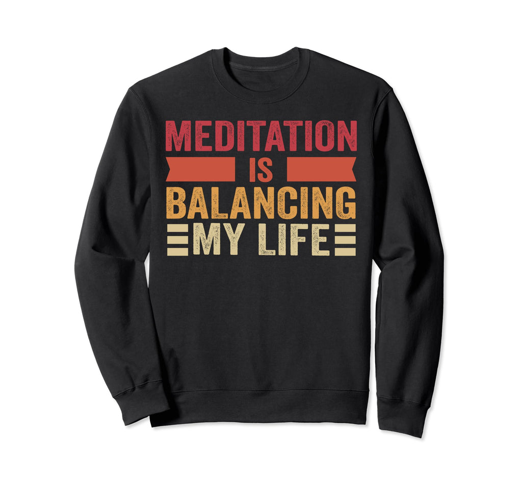 Meditation Is Balancing My Life Namaste Sweatshirt - Novelty Apparel Unisex - T-Shirt, Sweatshirt, Hoodie