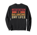 Meditation Is Balancing My Life Namaste Sweatshirt - Novelty Apparel Unisex - T-Shirt, Sweatshirt, Hoodie