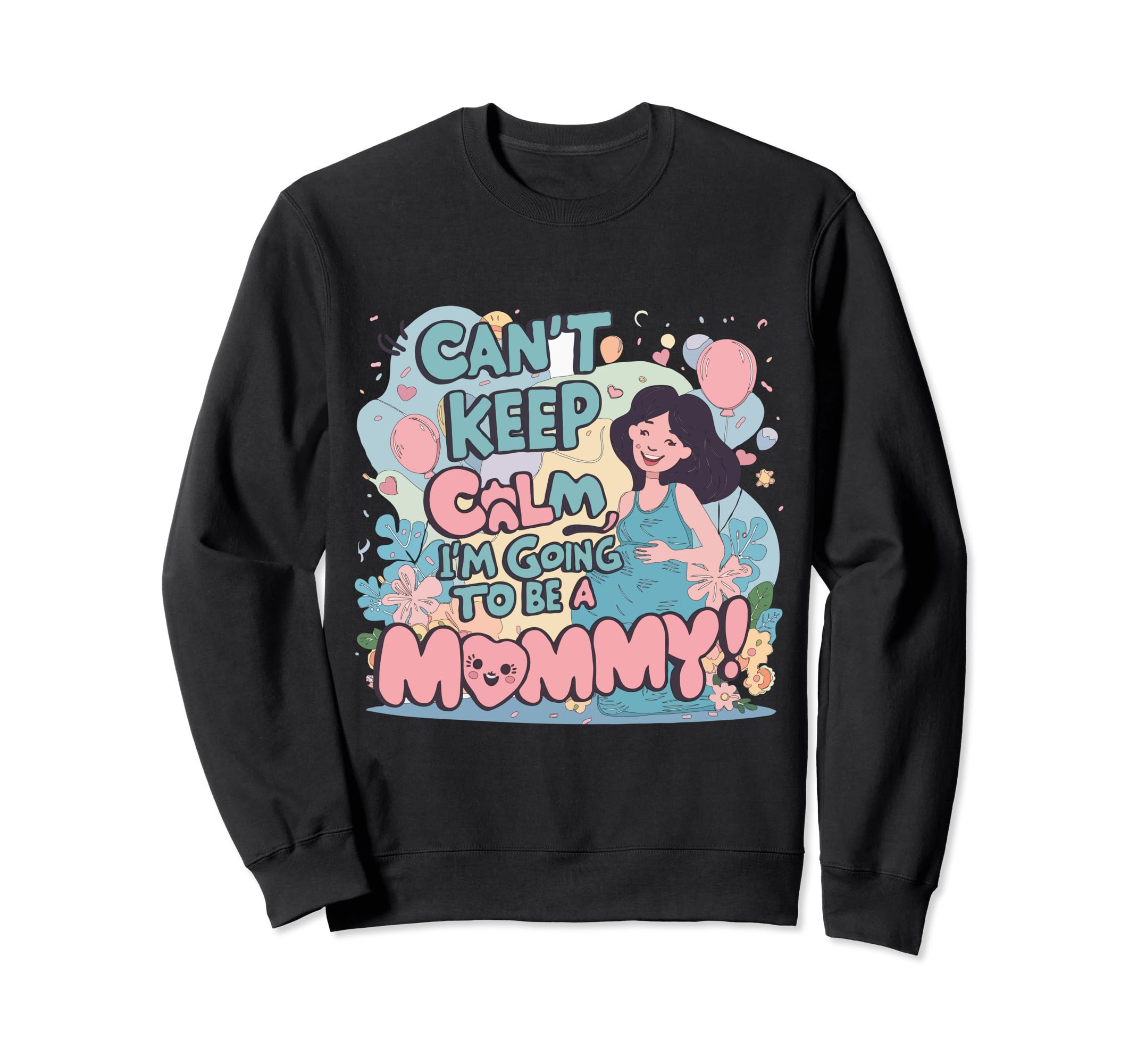 I Cant Keep Calm Im Going To Be Mommy Sweatshirt - Graphic Print Men Women - T-Shirt, Sweatshirt, Hoodie
