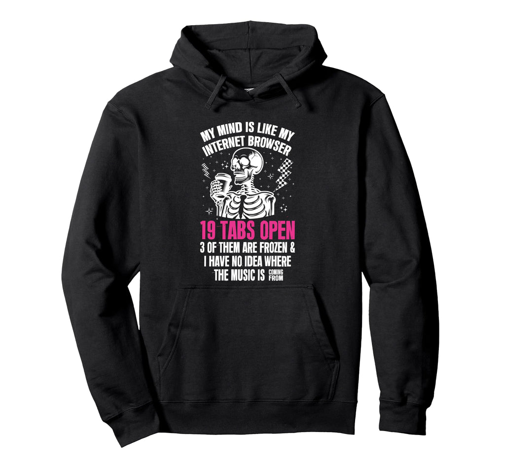 My Mind Is Like My Internet Browser Hoodie - Fun Novelty Design for Adults - T-Shirt, Sweatshirt, Hoodie