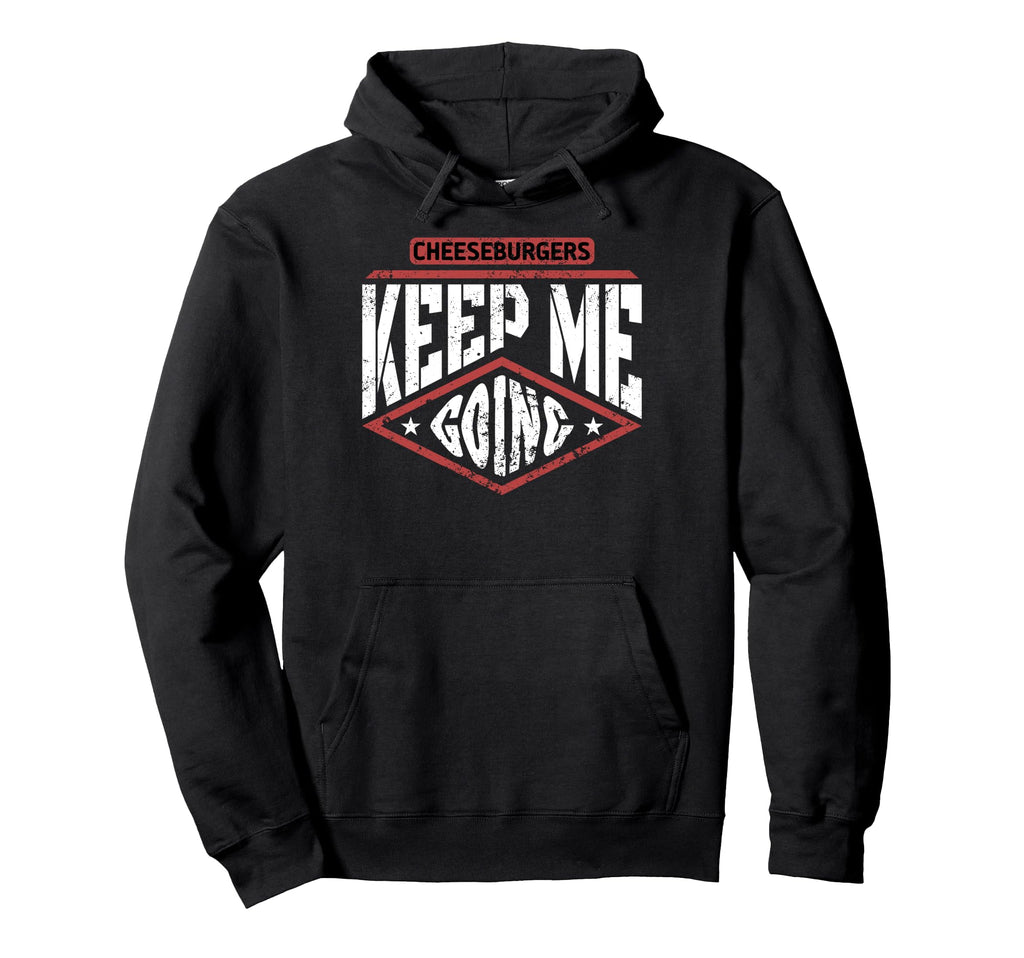 Cheeseburgers Keep Me Going Food Lover Hoodie - Streetwear Style Men Women - T-Shirt, Sweatshirt, Hoodie