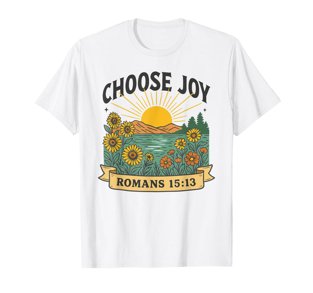 Romans 15 13 Choose Joy T-Shirt - Graphic Print Unisex - T-Shirt, Sweatshirt, Hoodie