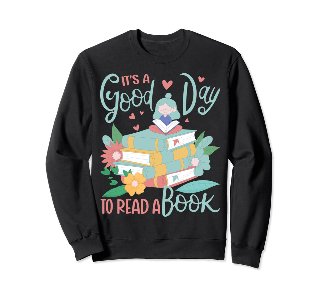 Its Good Day To Read Book Sweatshirt - Casual Everyday Wear Men Women - T-Shirt, Sweatshirt, Hoodie