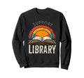 Support Your Local Library Library Sweatshirt - Unique Graphic Men Women - T-Shirt, Sweatshirt, Hoodie
