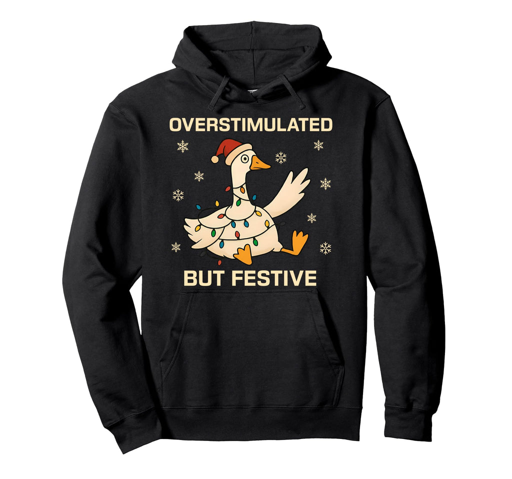 Overstimulated But Festive Goose Funny Hoodie - Minimalist Print Men Women - T-Shirt, Sweatshirt, Hoodie