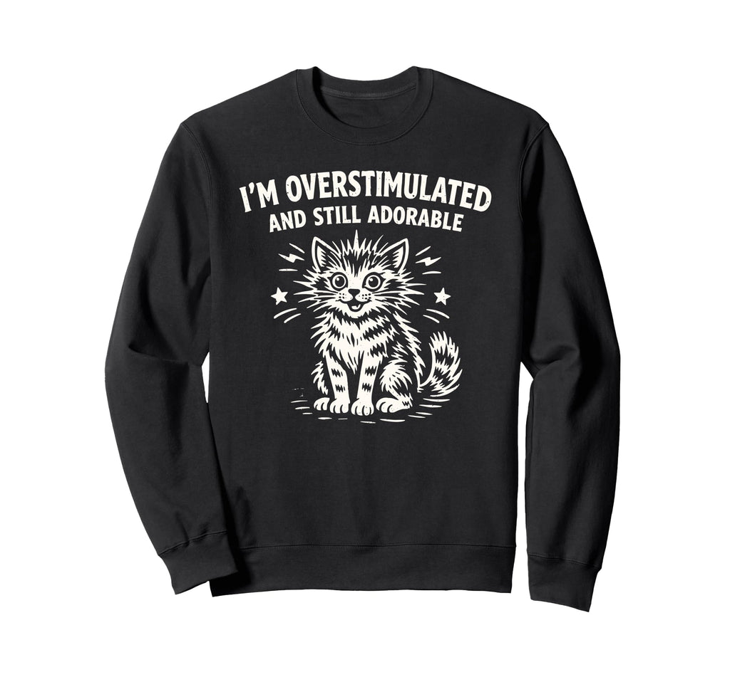 Im Overstimulated And Still Adorable Sweatshirt - Aesthetic Graphic Unisex - T-Shirt, Sweatshirt, Hoodie