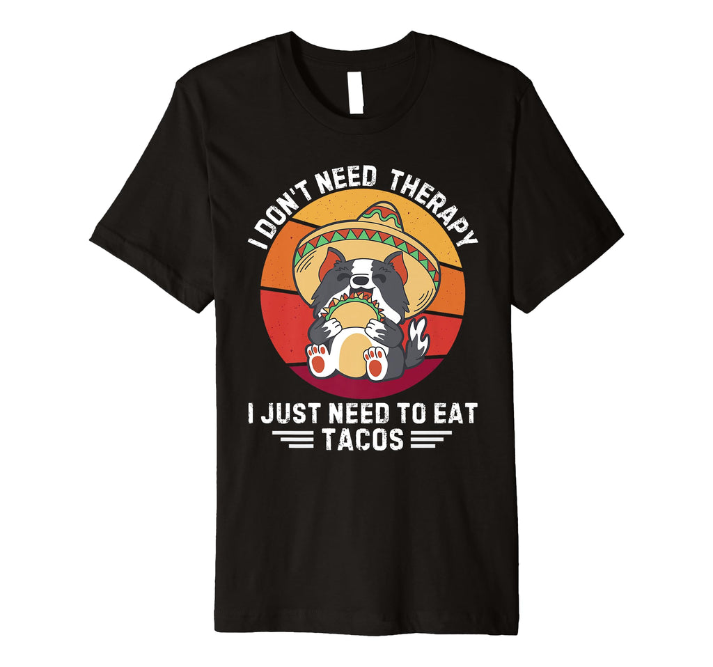 Dog I Dont Need Therapy I Just Need To Eat T-Shirt - Unique Graphic Unisex - T-Shirt, Sweatshirt, Hoodie
