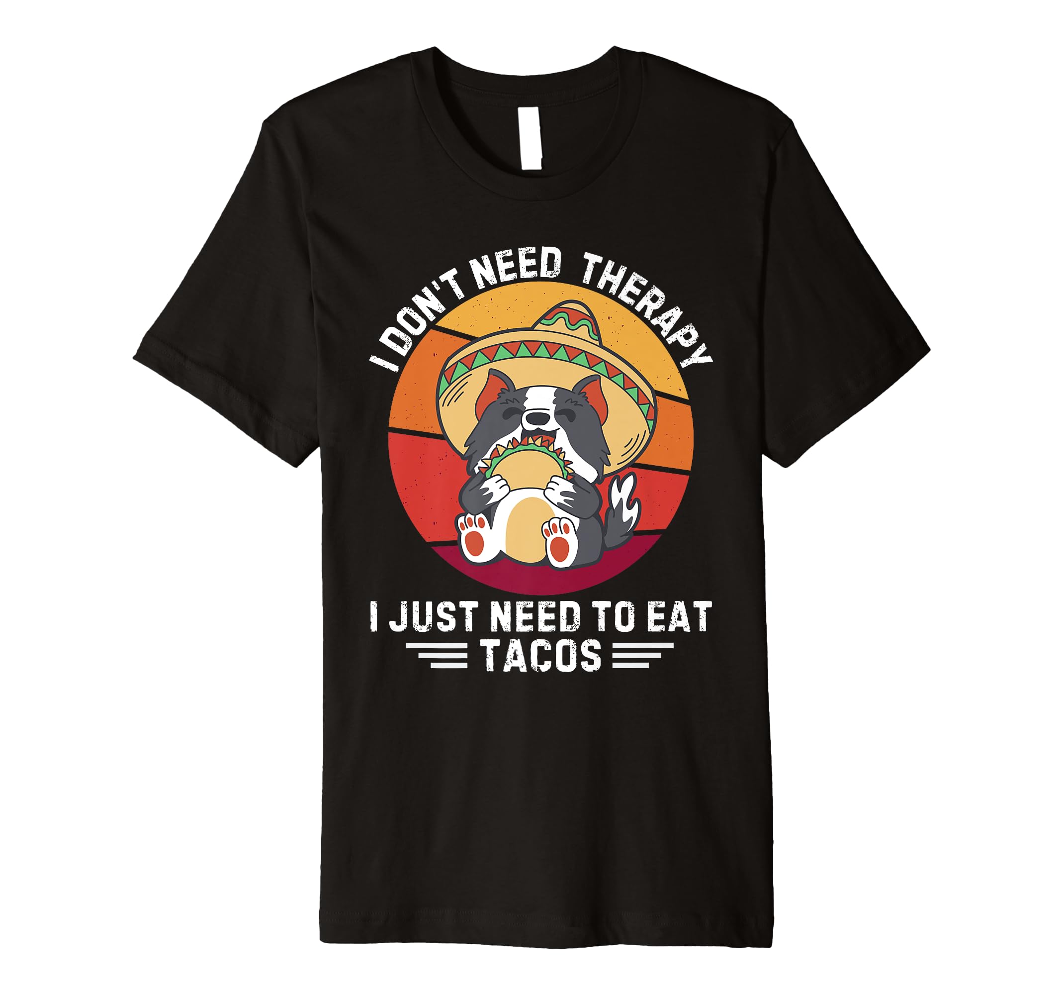 Dog I Dont Need Therapy I Just Need To Eat T-Shirt - Unique Graphic Unisex - T-Shirt, Sweatshirt, Hoodie
