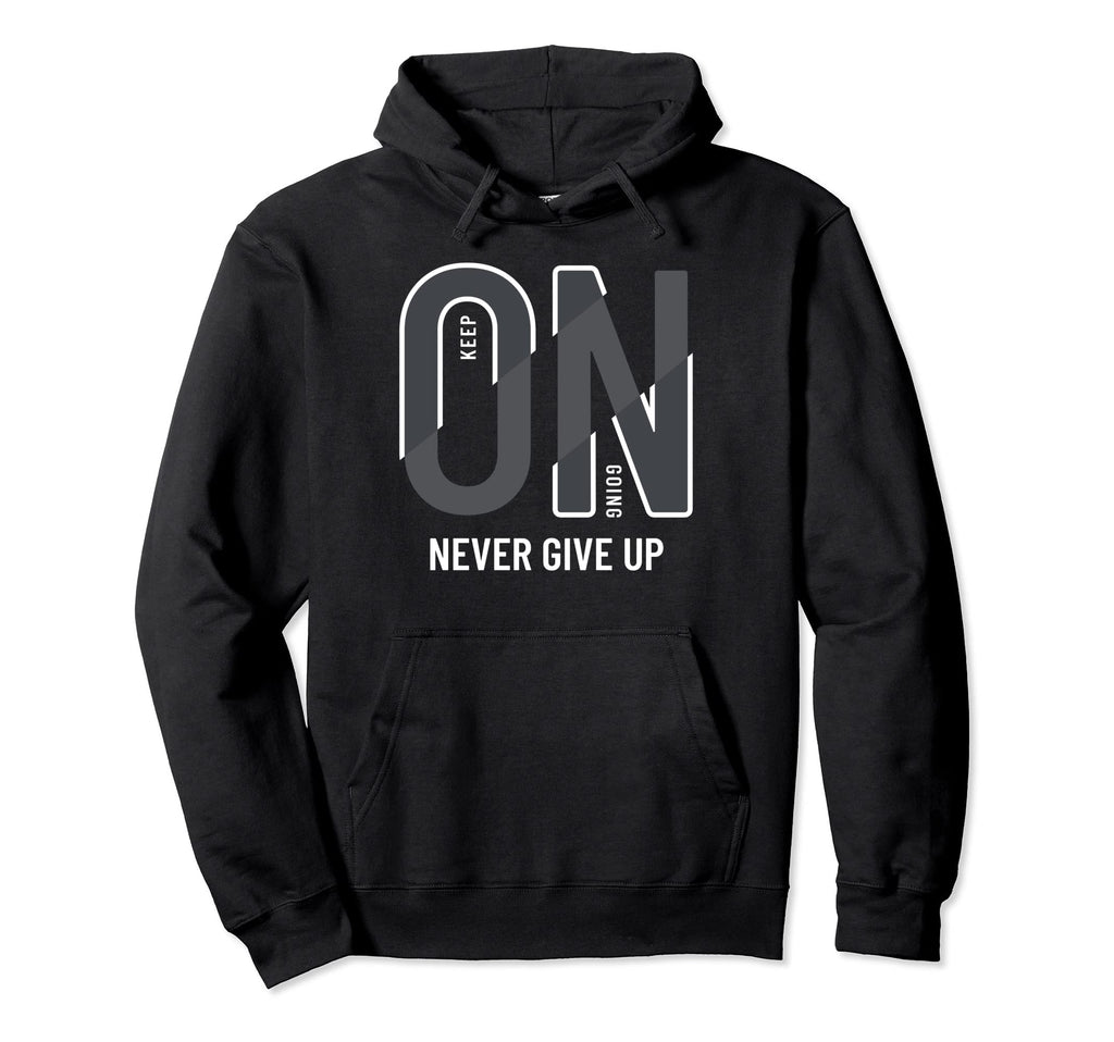 Keep Going Never Ever Give Up Hoodie - Minimalist Print Men Women - T-Shirt, Sweatshirt, Hoodie