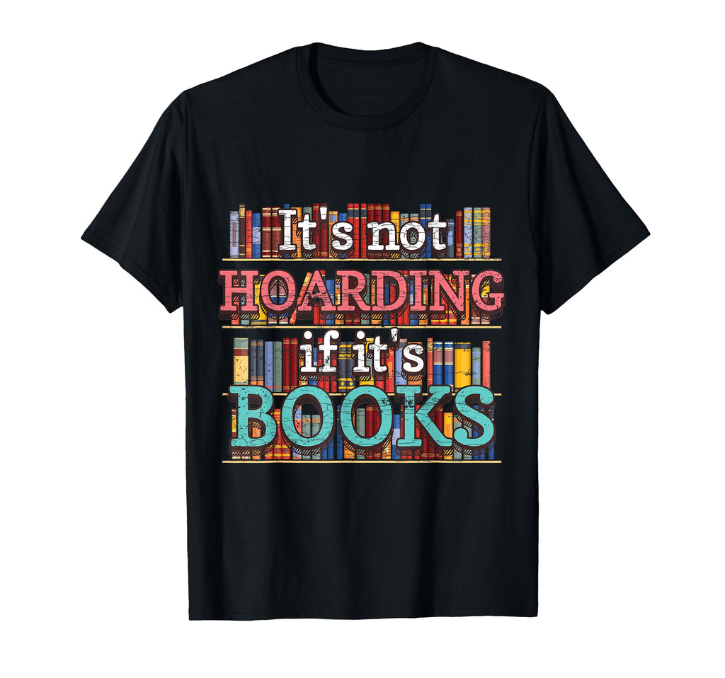 Its Not Hoarding If Its Books Hoarder T-Shirt - Unique Graphic Unisex - T-Shirt, Sweatshirt, Hoodie