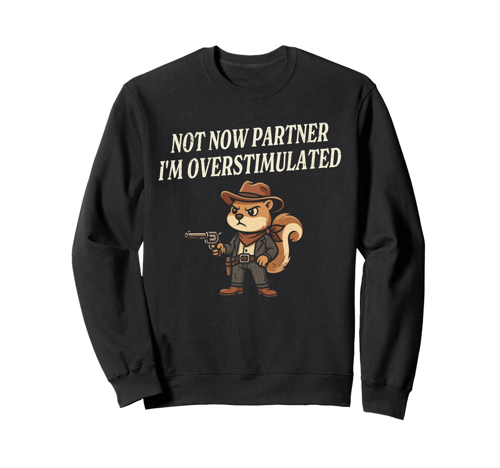 Funny Squirrel Cowboy Not Now Partner Sweatshirt - Streetwear Style Unisex - T-Shirt, Sweatshirt, Hoodie