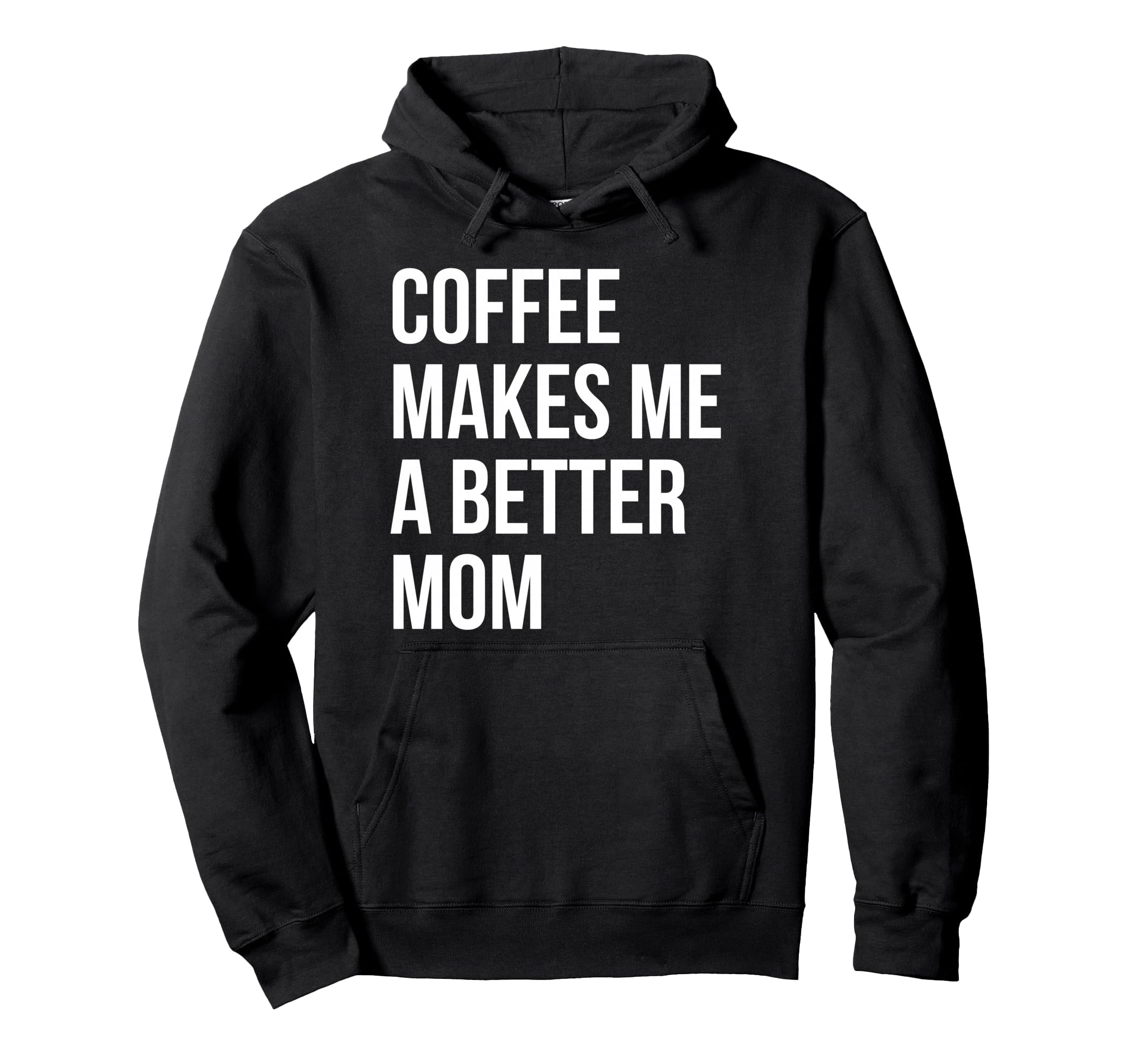 Coffee Makes Me Better Mom Funny Hoodie - Novelty Apparel Unisex - T-Shirt, Sweatshirt, Hoodie