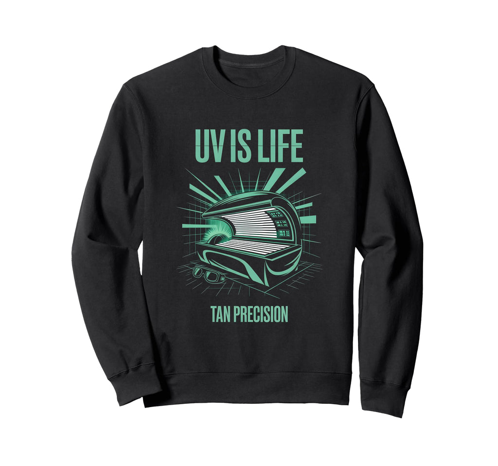 Tanning Bed Uv Is Life Bronze Sweatshirt - Fun Novelty Design Men Women - T-Shirt, Sweatshirt, Hoodie