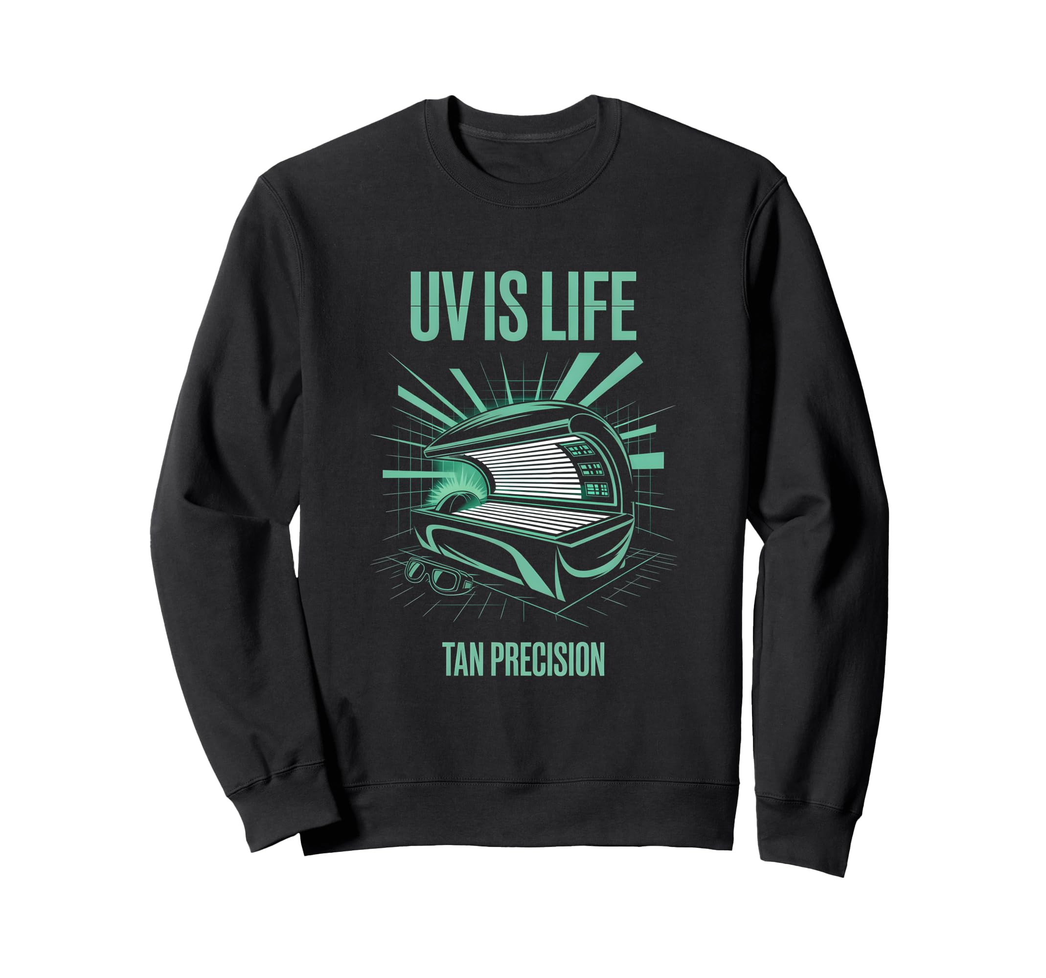 Tanning Bed Uv Is Life Bronze Sweatshirt - Fun Novelty Design Men Women - T-Shirt, Sweatshirt, Hoodie