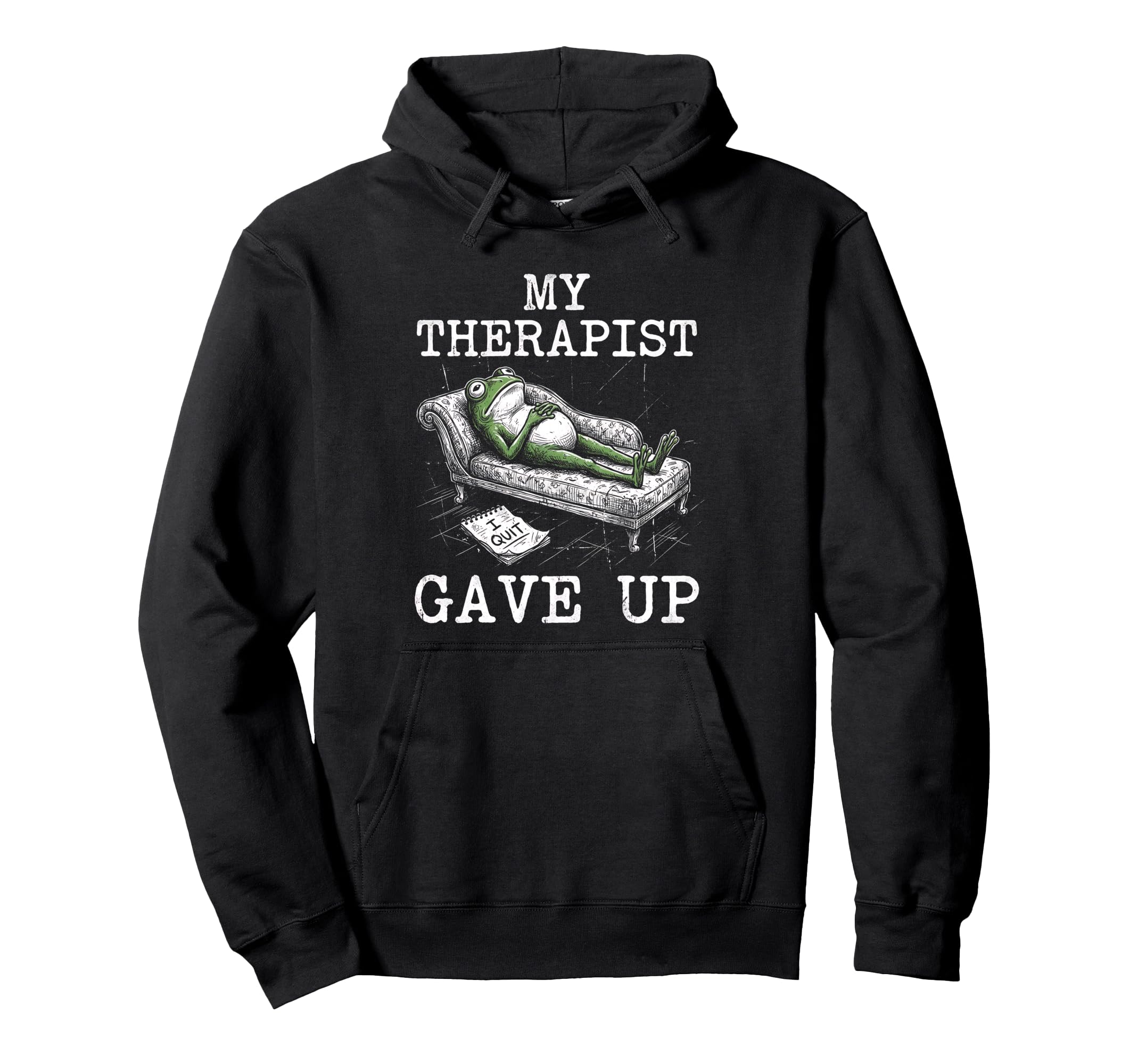 My Therapist Gave Up Funny Frog Sarcastic Hoodie - Streetwear Style Unisex - T-Shirt, Sweatshirt, Hoodie