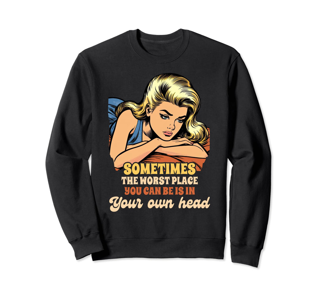 Depression Worst Place You Can Be Is Sweatshirt - Streetwear Style Unisex - T-Shirt, Sweatshirt, Hoodie