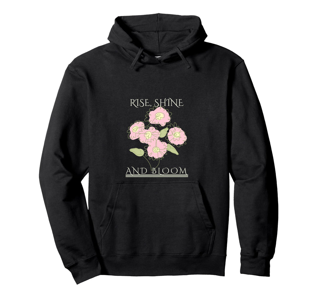 Rise Shine Bloom Flowers Motivation Hoodie - Streetwear Style for Adults - T-Shirt, Sweatshirt, Hoodie